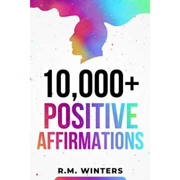 10,000+ Positive Affirmations: Affirmations for Health, Success, Wealth, Love, Happiness, Fitness, W...