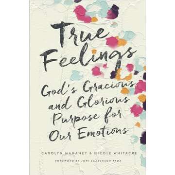 True Feelings: God's Gracious and Glorious Purpose for Our Emotions