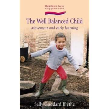 The Well Balanced Child: Movement and Early Learning by Sally Goddard Blythe - Essential Guide for P...