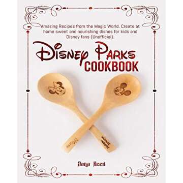 Disney Parks Cookbook: Amazing Recipes from the Magic World. Create at home sweet and nourishing dis...