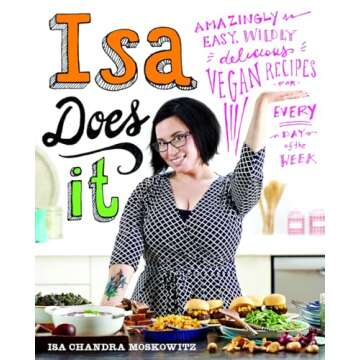 Isa Does It: Amazingly Easy, Wildly Delicious Vegan Recipes for Every Day of the Week