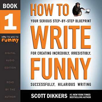 How to Write Funny: Your Serious, Step-By-Step Blueprint for Creating Incredibly, Irresistibly, Successfully Hilarious Writing, Book 1