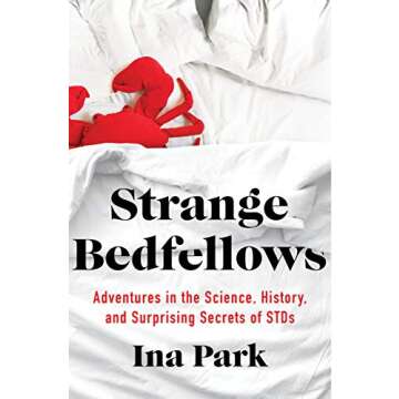 Strange Bedfellows: Adventures in the Science, History, and Surprising Secrets of STDs