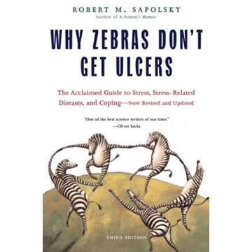 Why Zebras Don't Get Ulcers: The Acclaimed Guide to Stress, Stress-Related Diseases, and Coping (Third Edition)