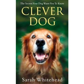 Clever Dog: The Secrets Your Dog Wants You to Know