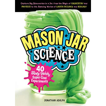 Mason Jar Science: 40 Slimy, Squishy, Super-Cool Experiments