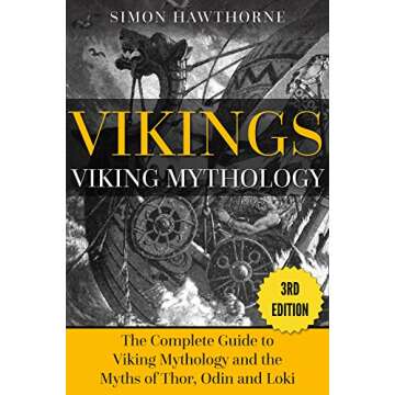 Vikings: Viking Mythology: Thor, Odin, Loki and More Norse Myths Complete Guide - 3RD EDITION