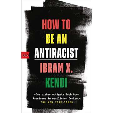 How To Be an Antiracist: »Das bisher mutigste Buch über Rassismus im westlichen Denken.« The New ...