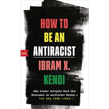 How To Be an Antiracist: »Das bisher mutigste Buch über Rassismus im westlichen Denken.« The New ...