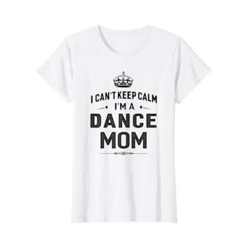 I Can't Keep Calm I'm A Dance Mom T-shirt Women Gift T-Shirt