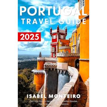 Portugal Travel Guide 2025: Your Ultimate Vacation Planner