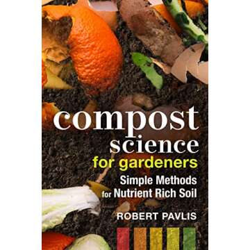 Compost Science for Gardeners: Simple Methods for Nutrient-Rich Soil (Garden Science Series Book 3)