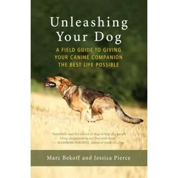Unleashing Your Dog: A Field Guide to Giving Your Canine Companion the Best Life Possible