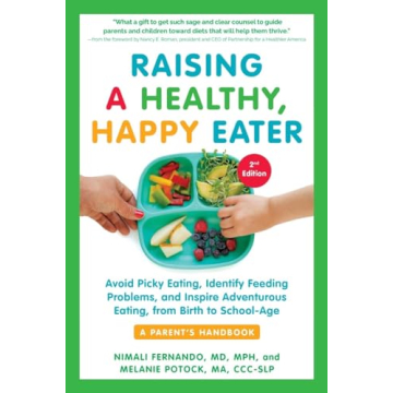 Raising a Healthy, Happy Eater: Avoid Picky Eating, Identify Feeding Problems, and Inspire Adventuro...