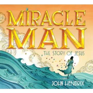 Miracle Man: The Story of Jesus - Inspirational Gift Book for All Ages
