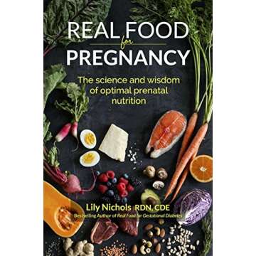 Real Food for Pregnancy: The Science and Wisdom of Optimal Prenatal Nutrition