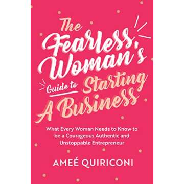 The Fearless Woman's Guide to Starting A Business: Empower Your Entrepreneurial Journey
