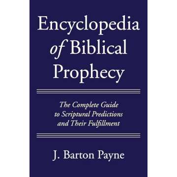Encyclopedia of Biblical Prophecy: The Complete Guide to Scriptural Predictions and Their Fulfillmen...