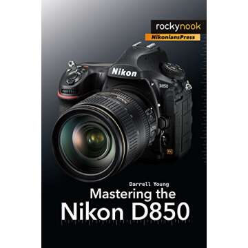 Mastering the Nikon D850 (The Mastering Camera Guide Series)