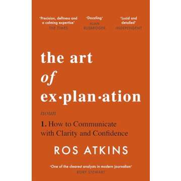 The Art of Explanation: How to Communicate with Clarity and Confidence