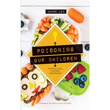 Poisoning Our Children: The Parent's Guide to the Myths of Safe Pesticides