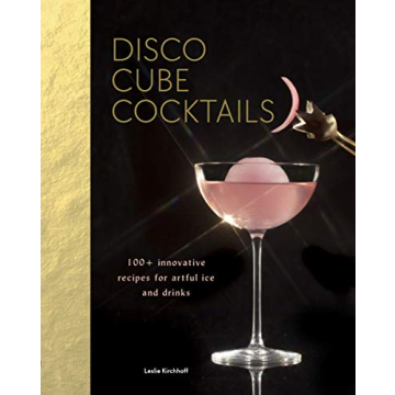 Disco Cube Cocktails: 100+ Innovative Recipes for Artful Ice and Drinks