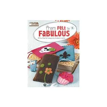 From Felt to Fabulous: 34 Creative Felt Craft Projects for Everyone