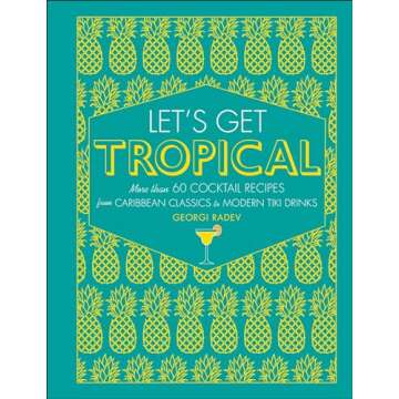 Let's Get Tropical: Cocktail Recipes from Caribbean Classics to Tiki Drinks