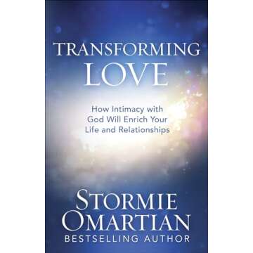 Transforming Love: How Intimacy with God Will Enrich Your Life and Relationships