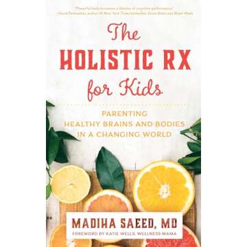 The Holistic Rx for Kids: Parenting Healthy Brains and Bodies in a Changing World