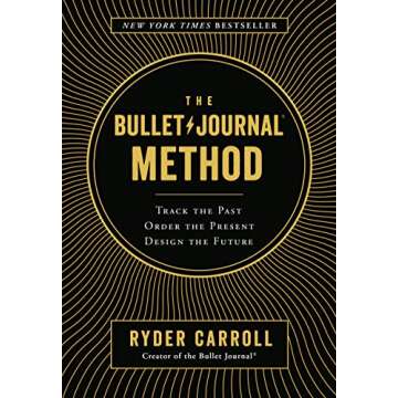 The Bullet Journal Method: Track the Past, Order the Present, Design the Future