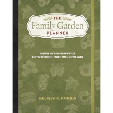 The Family Garden Planner: Organize Your Food-Growing Year •Helpful Worksheets •Weekly Tasks •Expert Advice