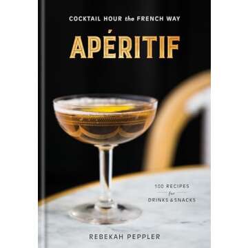 Apéritif: Cocktail Hour the French Way: A Recipe Book