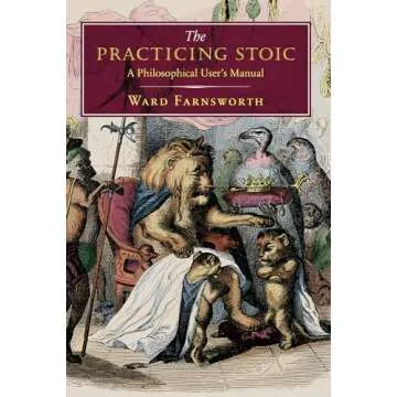 The Practicing Stoic: A Philosophical User's Manual – A Transformative Guide to Stoic Living