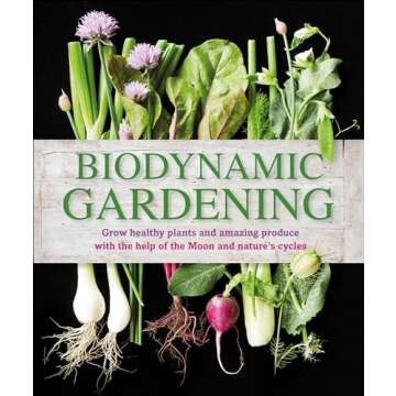 Biodynamic Gardening: Grow Healthy Plants and Amazing Produce