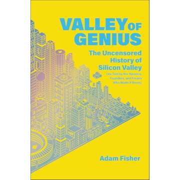 Valley of Genius: The Uncensored History of Silicon Valley (As Told by the Hackers, Founders, and Fr...