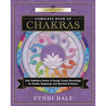 Llewellyn's Complete Book of Chakras: Your Definitive Source of Energy Center Knowledge for Health, ...