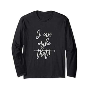 I Can Make That! Long Sleeve T-Shirt - A Perfect Gift for Women Woodworkers