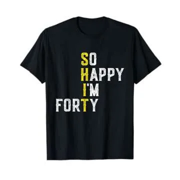 So Happy I'm Forty Gag 40 Year Old Funny 40th Birthday T-Shirt
