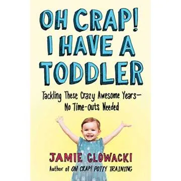 Oh Crap! I Have a Toddler: Tackling These Crazy Awesome Years―No Time-outs Needed (2) (Oh Crap Par...
