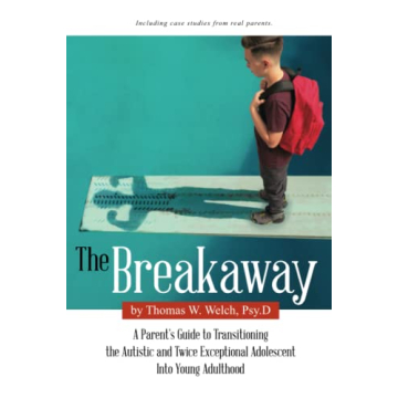 The Breakaway: A Parent's Guide to Transitioning the Autistic and Twice Exceptional Adolescent Into ...