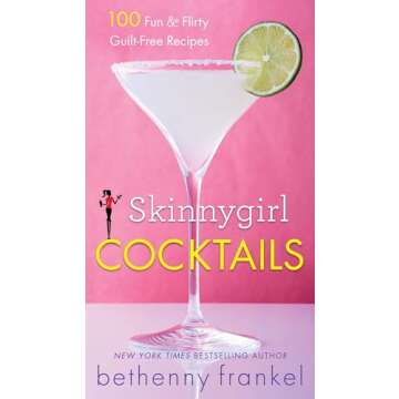 Skinnygirl Cocktails: 100 Fun & Flirty Guilt-Free Recipes – Your Ultimate Party Companion