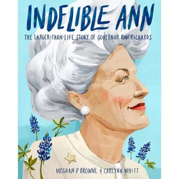 Indelible Ann: The Larger-Than-Life Story of Governor Ann Richards