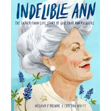 Indelible Ann: The Larger-Than-Life Story of Governor Ann Richards