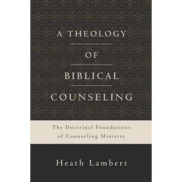A Theology of Biblical Counseling: The Doctrinal Foundations of Counseling Ministry