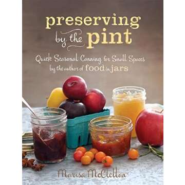 Preserving by the Pint: Quick Seasonal Canning for Small Spaces from the author of Food in Jars