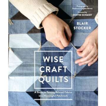 Wise Craft Quilts: A Guide to Turning Beloved Fabrics into Meaningful Patchwork