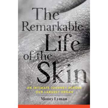 The Remarkable Life of the Skin: An Intimate Journey Across Our Largest Organ