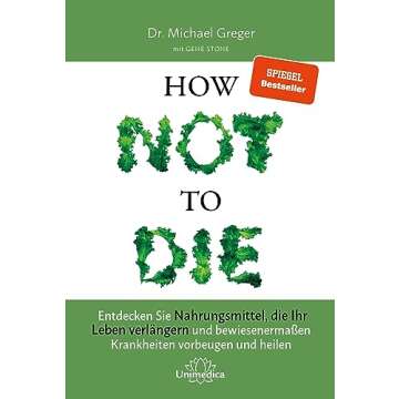How Not to Die: Entdecken Sie Nahrungsmittel, die Ihr Leben verlängern - und bewiesenermaßen Krank...