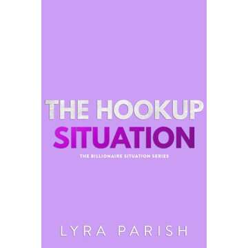 The Hookup Situation: A Grumpy Billionaire Forced-Proximity Romcom (Billionaire Situation Book 5)